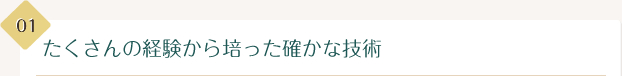 たくさんの経験から培った確かな技術